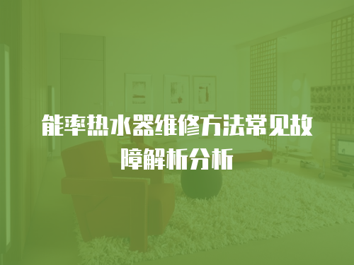 能率熱水器維修方法常見故障解析分析