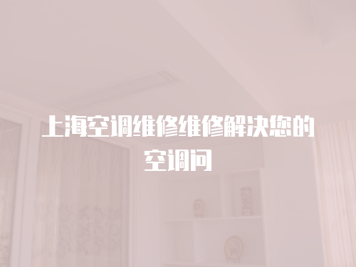 上?？照{(diào)維修維修解決您的空調(diào)問