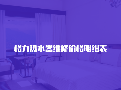 格力熱水器維修價格明細表