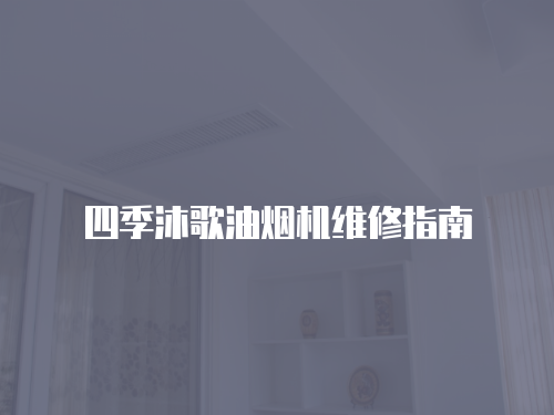 四季沐歌油煙機維修指南