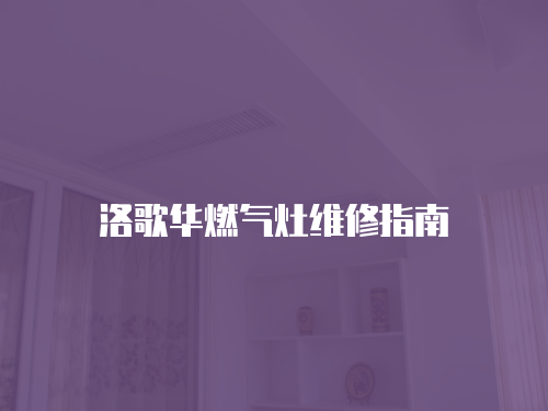洛歌華燃氣灶維修指南