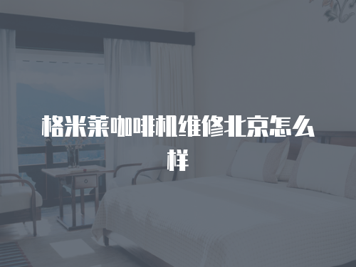 格米萊咖啡機維修北京怎么樣