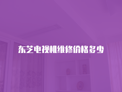 東芝電視機維修價格多少
