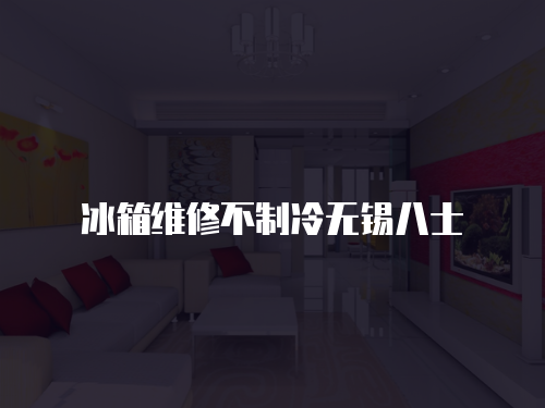 冰箱維修不制冷無錫八士