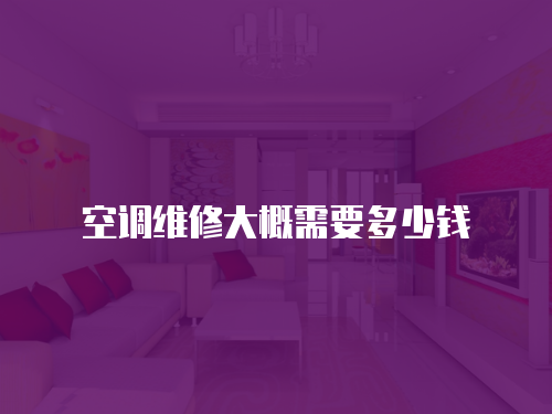 空調(diào)維修大概需要多少錢
