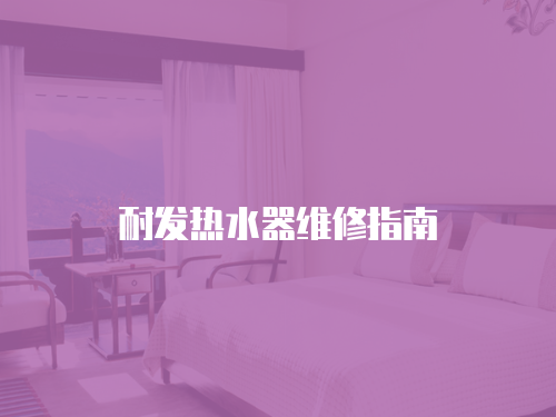 耐發(fā)熱水器維修指南