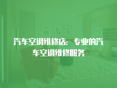 汽車空調維修店：專業的汽車空調維修服務