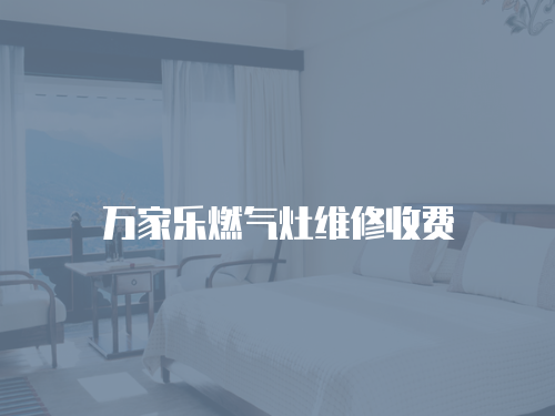 萬家樂燃氣灶維修收費