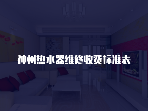 神州熱水器維修收費標準表