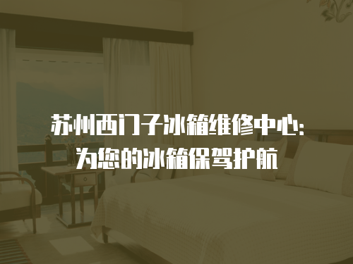 蘇州西門子冰箱維修中心：為您的冰箱保駕護航