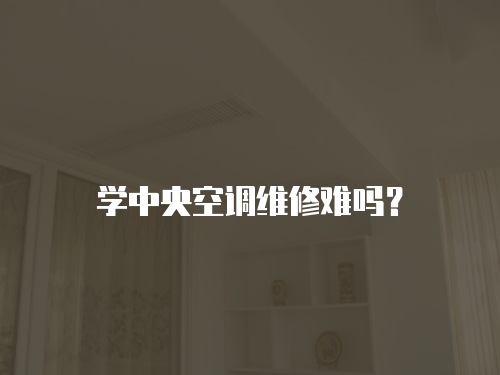 學中央空調維修難嗎？