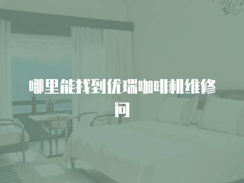 哪里能找到優瑞咖啡機維修問