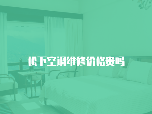 松下空調維修價格貴嗎