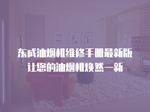 東成油煙機維修手冊最新版讓您的油煙機煥然一新