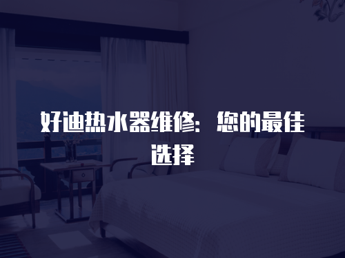 好迪熱水器維修：您的最佳選擇