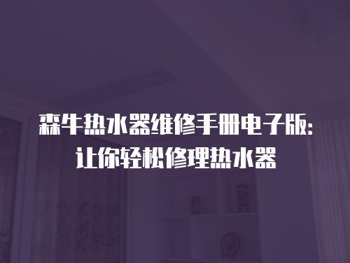 森牛熱水器維修手冊電子版：讓你輕松修理熱水器