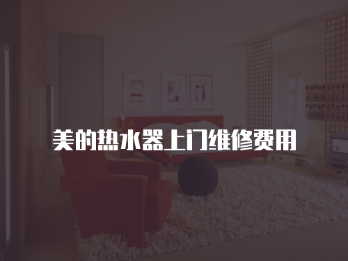 美的熱水器上門維修費用