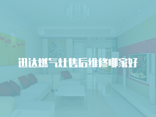 迅達燃氣灶售后維修哪家好