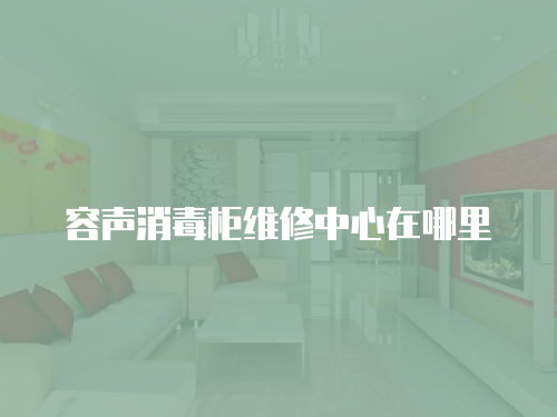 容聲消毒柜維修中心在哪里