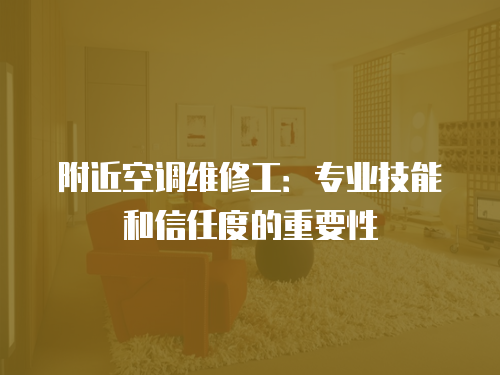 附近空調維修工：專業技能和信任度的重要性