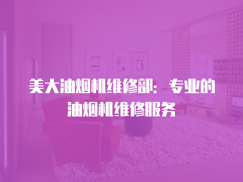 美大油煙機維修部：專業的油煙機維修服務