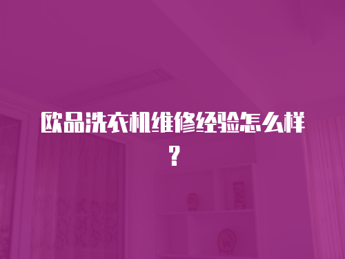 歐品洗衣機(jī)維修經(jīng)驗怎么樣？