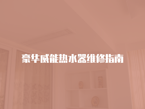 豪華威能熱水器維修指南