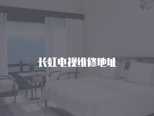 長虹電視維修地址