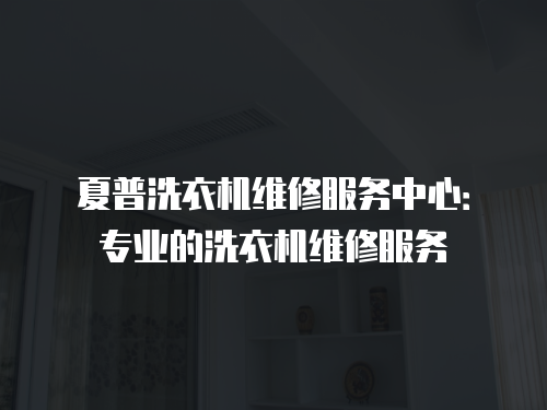 夏普洗衣機維修服務中心：專業的洗衣機維修服務