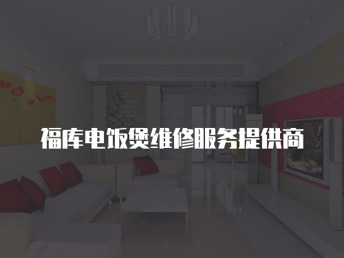 福庫電飯煲維修服務提供商