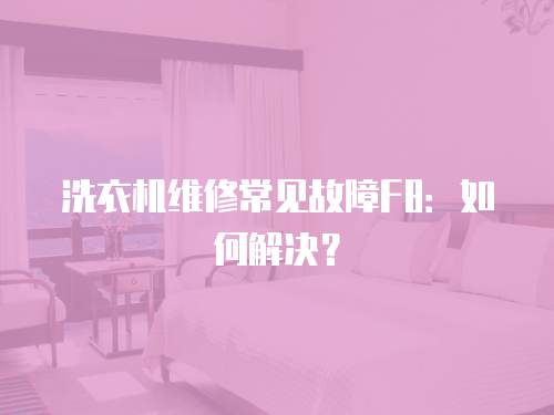 洗衣機維修常見故障F8：如何解決？