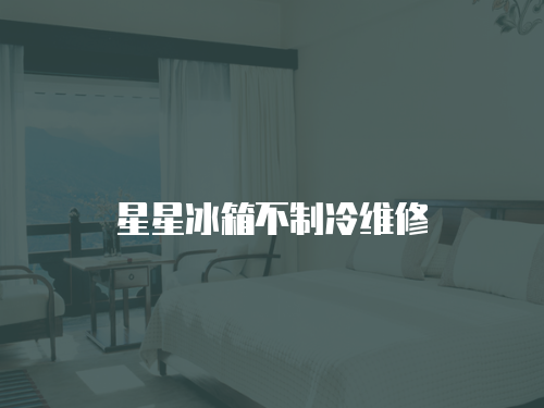 星星冰箱不制冷維修