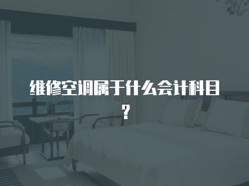 維修空調(diào)屬于什么會計科目？