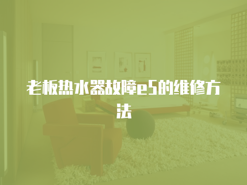 老板熱水器故障e5的維修方法