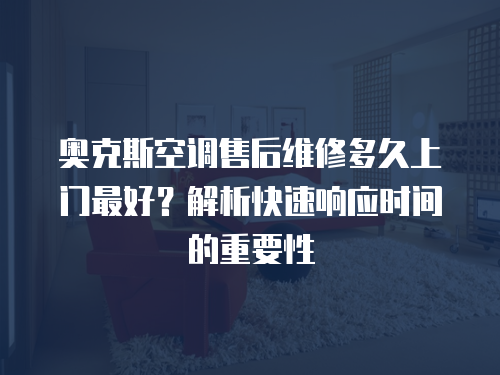 奧克斯空調售后維修多久上門最好？解析快速響應時間的重要性