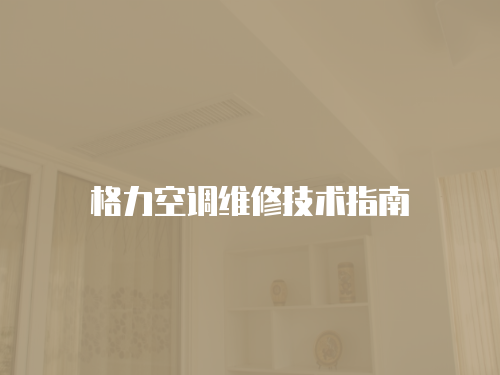格力空調(diào)維修技術(shù)指南