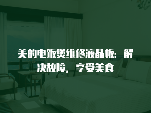 美的電飯煲維修液晶板：解決故障，享受美食