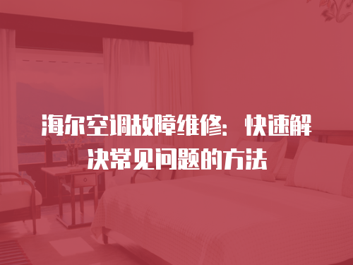 海爾空調故障維修：快速解決常見問題的方法