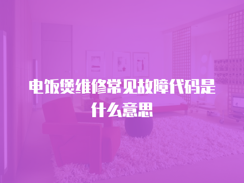 電飯煲維修常見故障代碼是什么意思