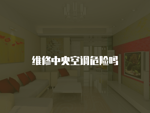 維修中央空調危險嗎