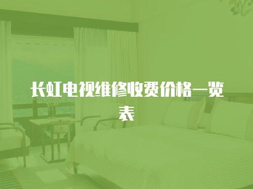 長虹電視維修收費(fèi)價(jià)格一覽表