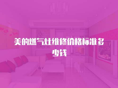 美的燃氣灶維修價格標準多少錢