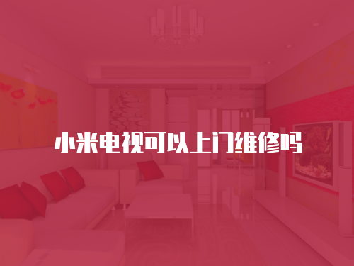 小米電視可以上門維修嗎
