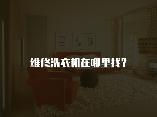 維修洗衣機(jī)在哪里找？