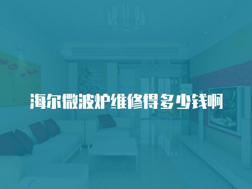 海爾微波爐維修得多少錢啊