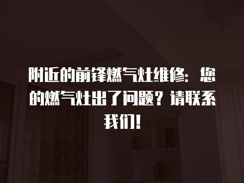 附近的前鋒燃氣灶維修：您的燃氣灶出了問題？請聯系我們！
