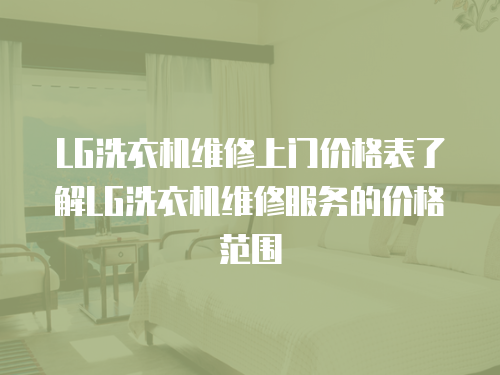 LG洗衣機維修上門價格表了解LG洗衣機維修服務的價格范圍