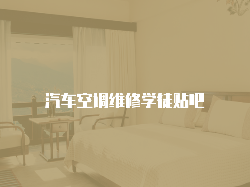 汽車空調維修學徒貼吧