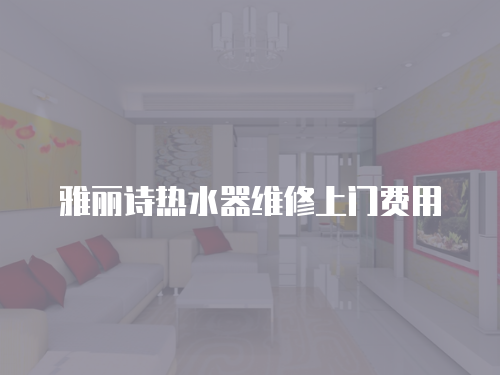 雅麗詩熱水器維修上門費用