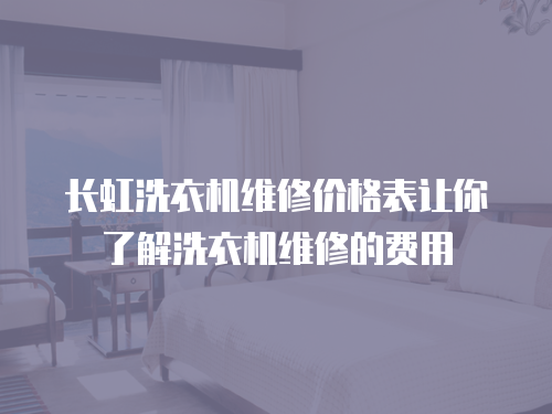 長虹洗衣機維修價格表讓你了解洗衣機維修的費用